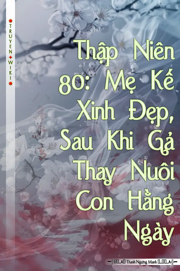 Thập Niên 80: Mẹ Kế Xinh Đẹp, Sau Khi Gả Thay Nuôi Con Hằng Ngày