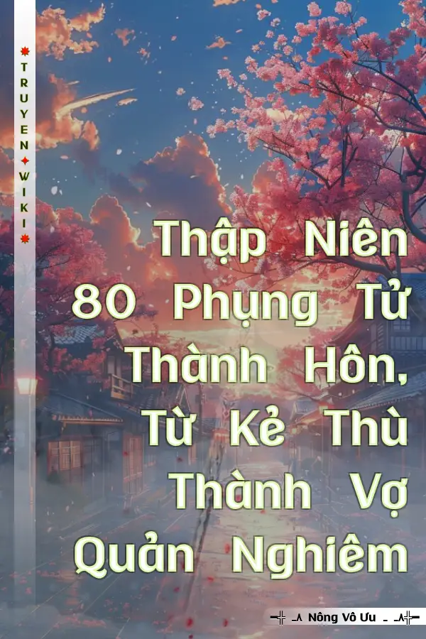 Thập Niên 80 Phụng Tử Thành Hôn, Từ Kẻ Thù Thành Vợ Quản Nghiêm