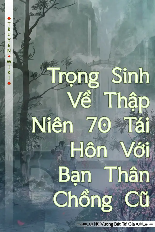 Truyện Trọng Sinh Về Thập Niên 70 Tái Hôn Với Bạn Thân Chồng Cũ