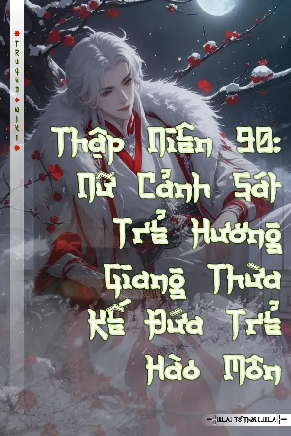 Truyện Thập Niên 90: Nữ Cảnh Sát Trẻ Hương Giang Thừa Kế Đứa Trẻ Hào Môn
