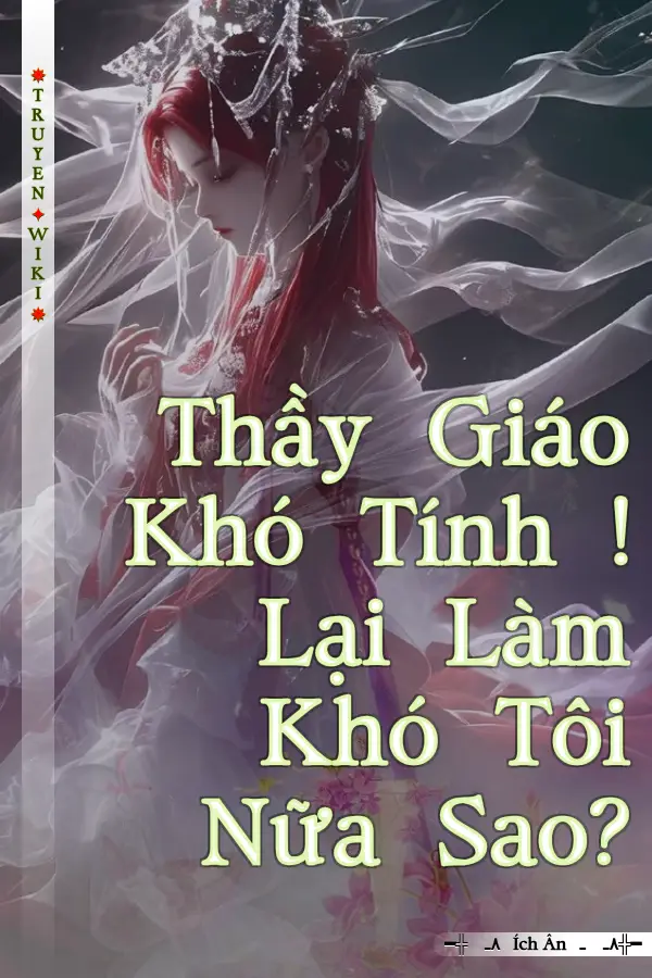 Truyện Thầy Giáo Khó Tính ! Lại Làm Khó Tôi Nữa Sao?