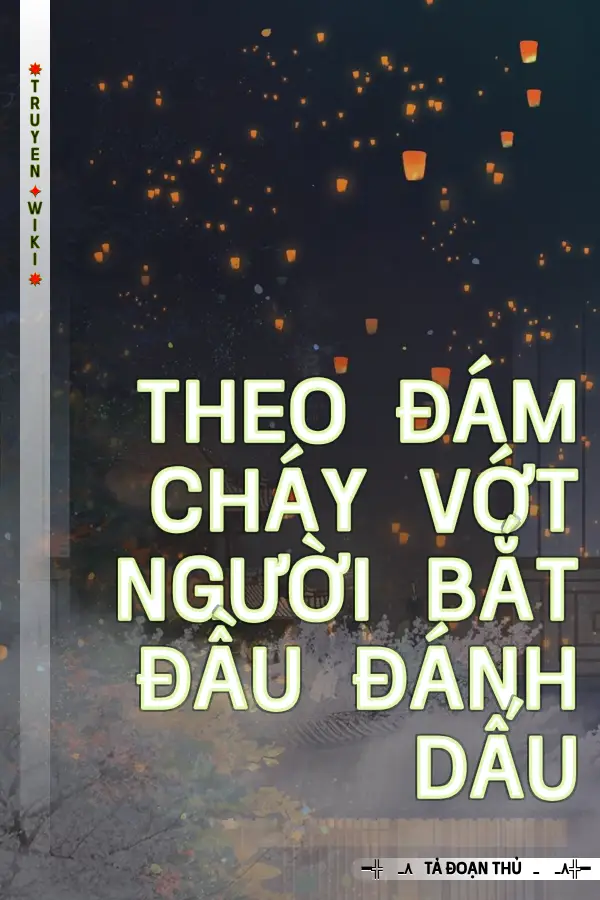 Truyện Theo Đám Cháy Vớt Người Bắt Đầu Đánh Dấu