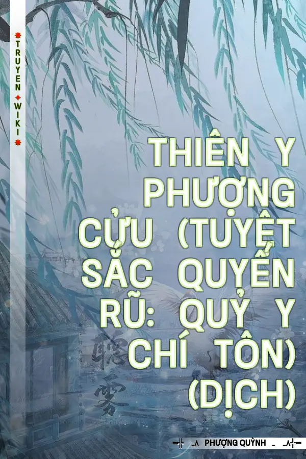 Truyện Thiên Y Phượng Cửu (Tuyệt Sắc Quyến Rũ: Quỷ Y Chí Tôn) (Dịch)