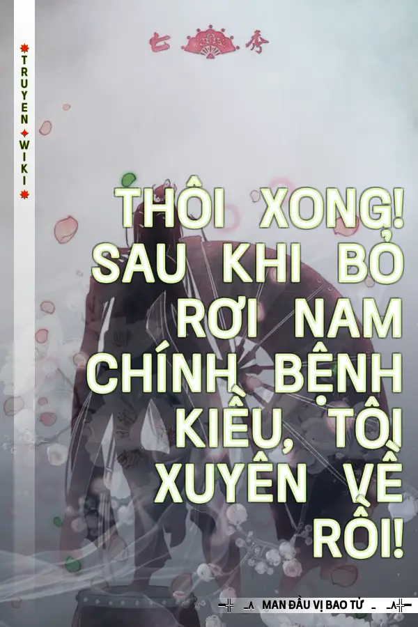Thôi Xong! Sau Khi Bỏ Rơi Nam Chính Bệnh Kiều, Tôi Xuyên Về Rồi!