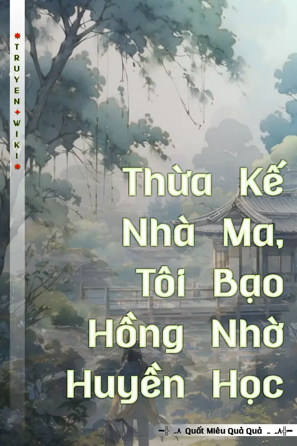 Truyện Thừa Kế Nhà Ma, Tôi Bạo Hồng Nhờ Huyền Học