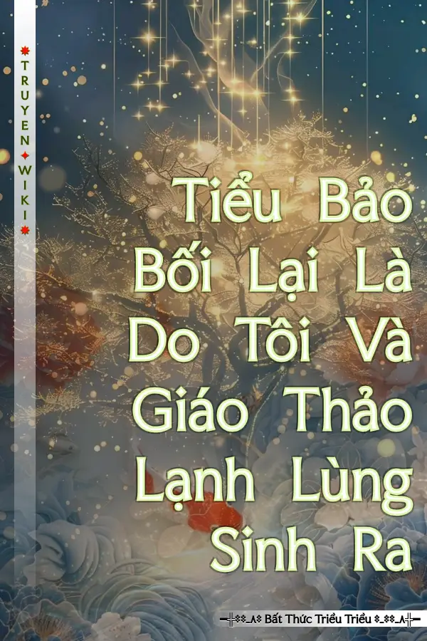 Tiểu Bảo Bối Lại Là Do Tôi Và Giáo Thảo Lạnh Lùng Sinh Ra