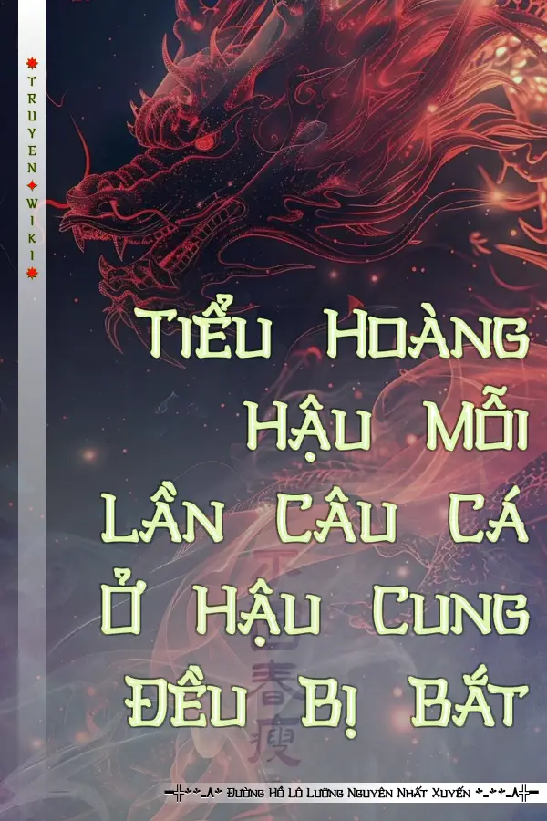 Tiểu Hoàng Hậu Mỗi Lần Câu Cá Ở Hậu Cung Đều Bị Bắt
