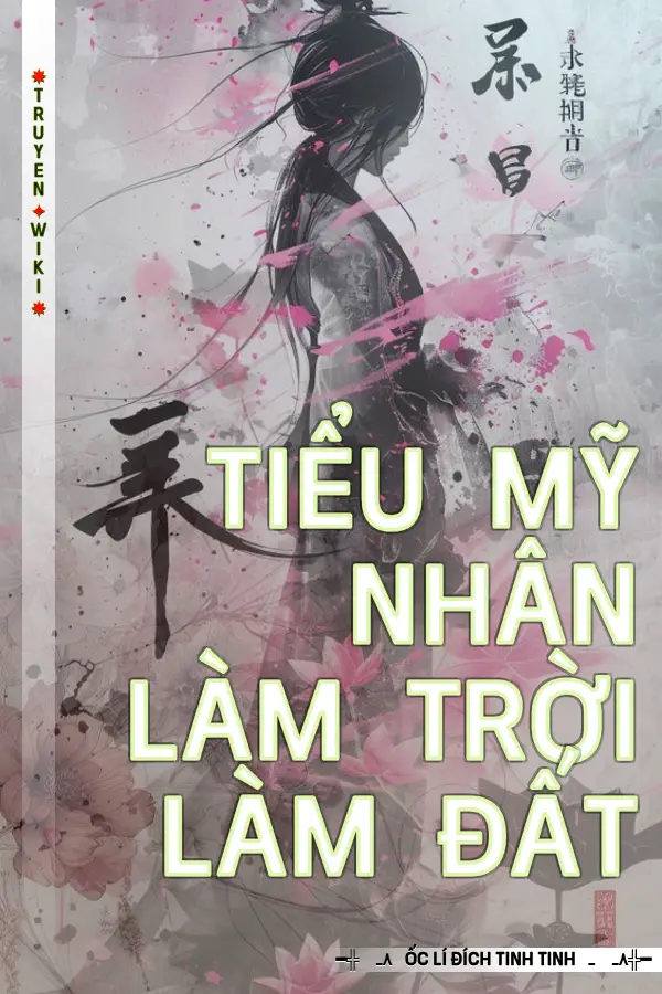 Truyện Tiểu Mỹ Nhân Làm Trời Làm Đất