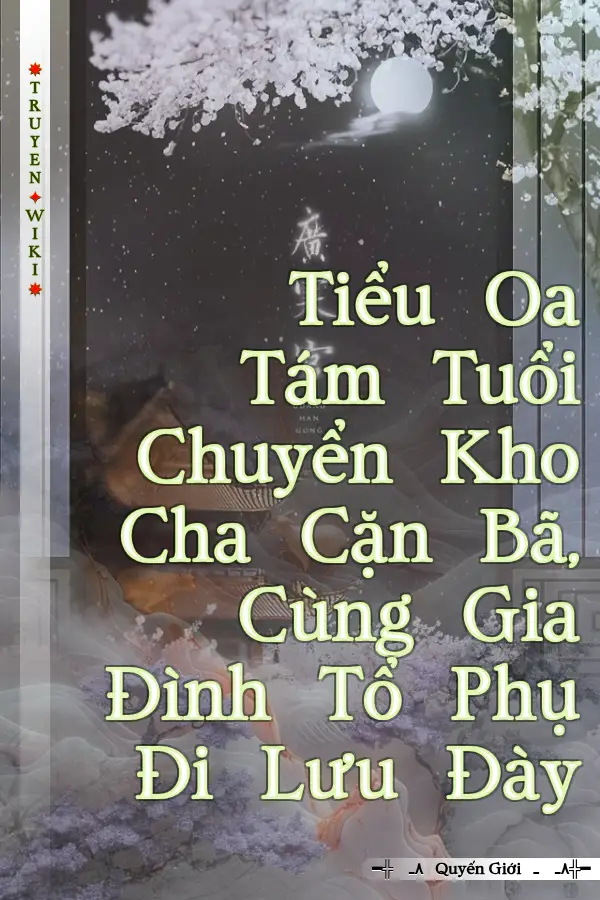Tiểu Oa Tám Tuổi Chuyển Kho Cha Cặn Bã, Cùng Gia Đình Tổ Phụ Đi Lưu Đày