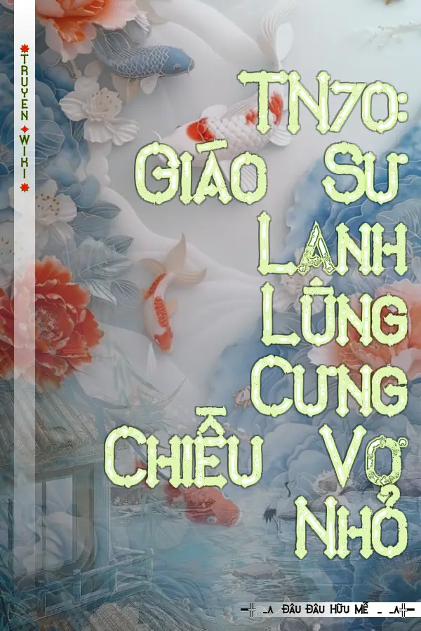 TN70: Giáo Sư Lạnh Lùng Cưng Chiều Vợ Nhỏ