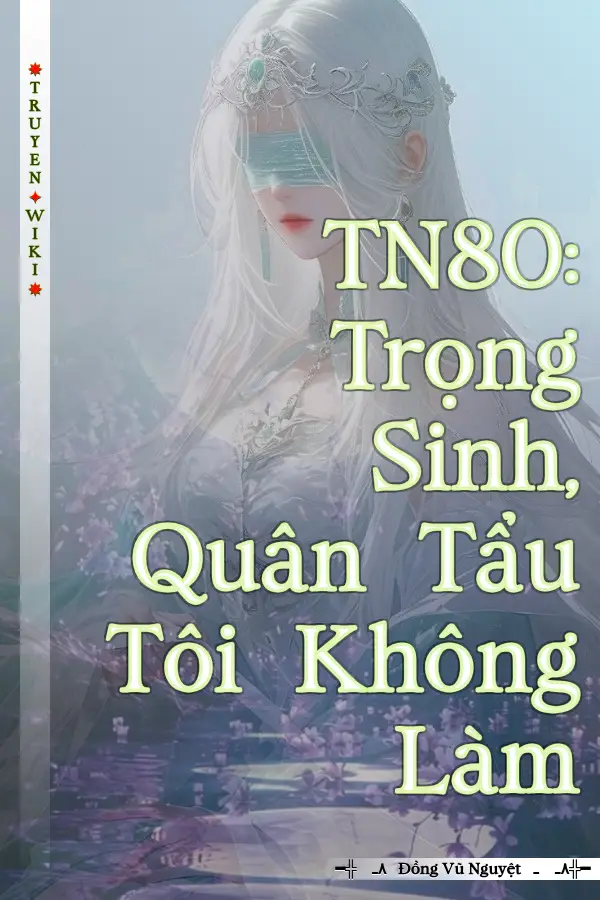 TN80: Trọng Sinh, Quân Tẩu Tôi Không Làm