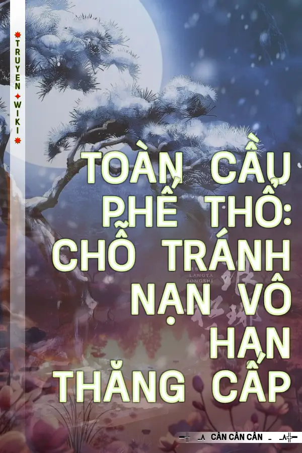 Truyện Toàn Cầu Phế Thổ: Chỗ Tránh Nạn Vô Hạn Thăng Cấp