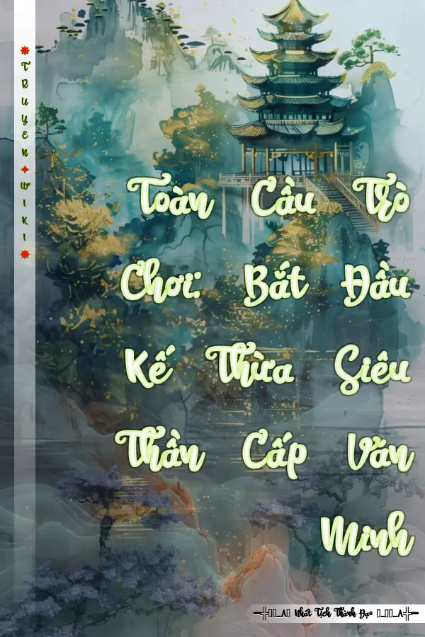 Truyện Toàn Cầu Trò Chơi: Bắt Đầu Kế Thừa Siêu Thần Cấp Văn Minh