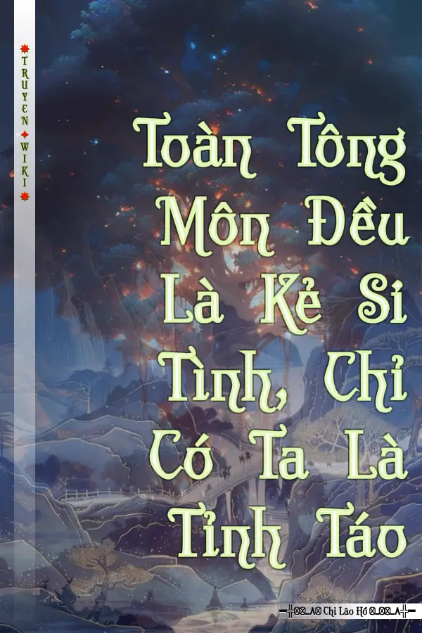 Truyện Toàn Tông Môn Đều Là Kẻ Si Tình, Chỉ Có Ta Là Tỉnh Táo