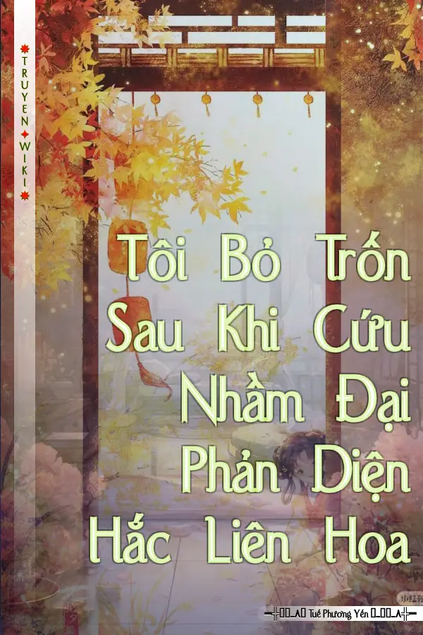 Tôi Bỏ Trốn Sau Khi Cứu Nhầm Đại Phản Diện Hắc Liên Hoa