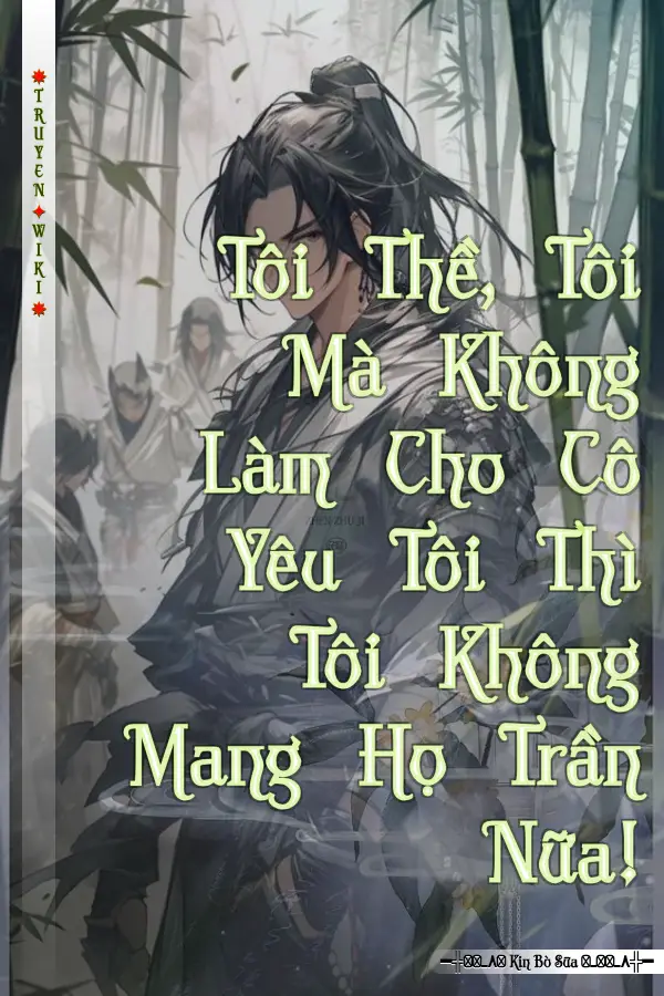 Tôi Thề, Tôi Mà Không Làm Cho Cô Yêu Tôi Thì Tôi Không Mang Họ Trần Nữa!