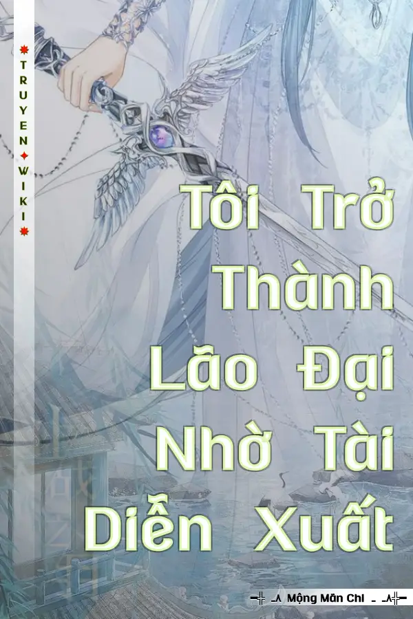 Truyện Tôi Trở Thành Lão Đại Nhờ Tài Diễn Xuất