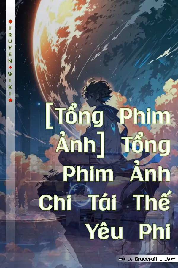 [Tổng Phim Ảnh] Tổng Phim Ảnh Chi Tái Thế Yêu Phi