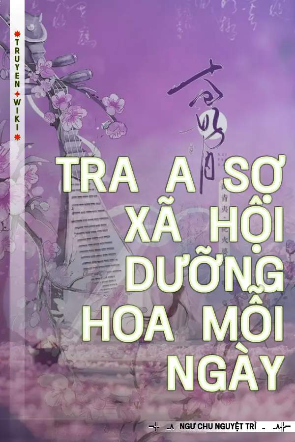 Truyện Tra A Sợ Xã Hội Dưỡng Hoa Mỗi Ngày