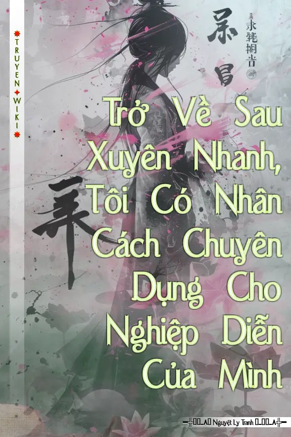 Trở Về Sau Xuyên Nhanh, Tôi Có Nhân Cách Chuyên Dụng Cho Nghiệp Diễn Của Mình