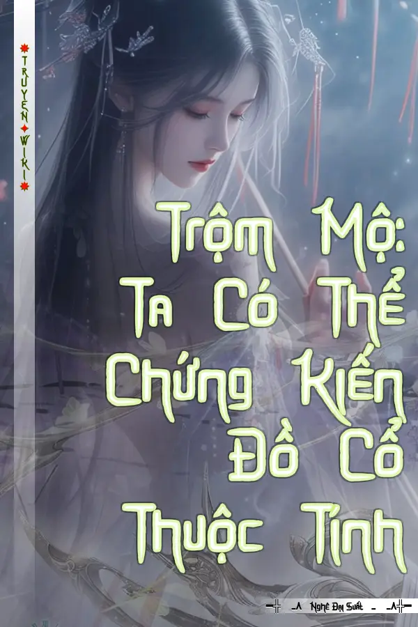 Trộm Mộ: Ta Có Thể Chứng Kiến Đồ Cổ Thuộc Tính
