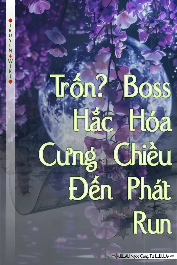 Trốn? Boss Hắc Hóa Cưng Chiều Đến Phát Run