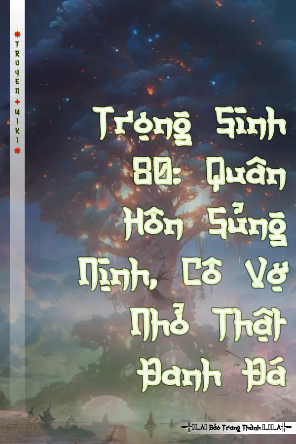 Trọng Sinh 80: Quân Hôn Sủng Nịnh, Cô Vợ Nhỏ Thật Đanh Đá