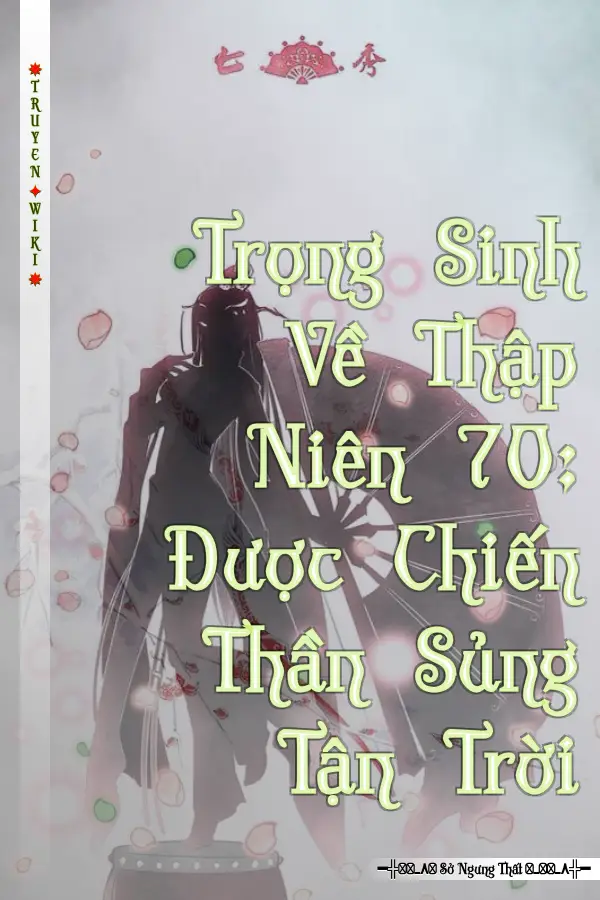 Truyện Trọng Sinh Về Thập Niên 70: Được Chiến Thần Sủng Tận Trời