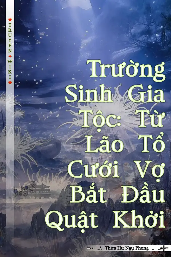 Trường Sinh Gia Tộc: Từ Lão Tổ Cưới Vợ Bắt Đầu Quật Khởi