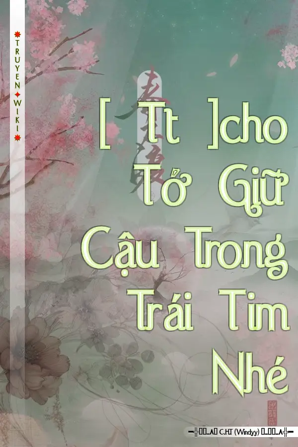 Truyện [ Tt ]cho Tớ Giữ Cậu Trong Trái Tim Nhé