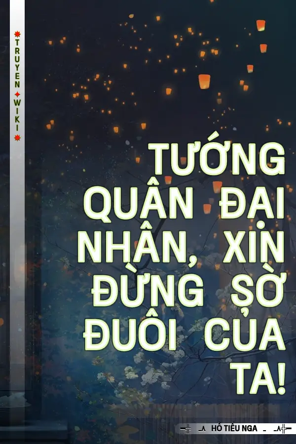 Tướng Quân Đại Nhân, Xin Đừng Sờ Đuôi Của Ta!