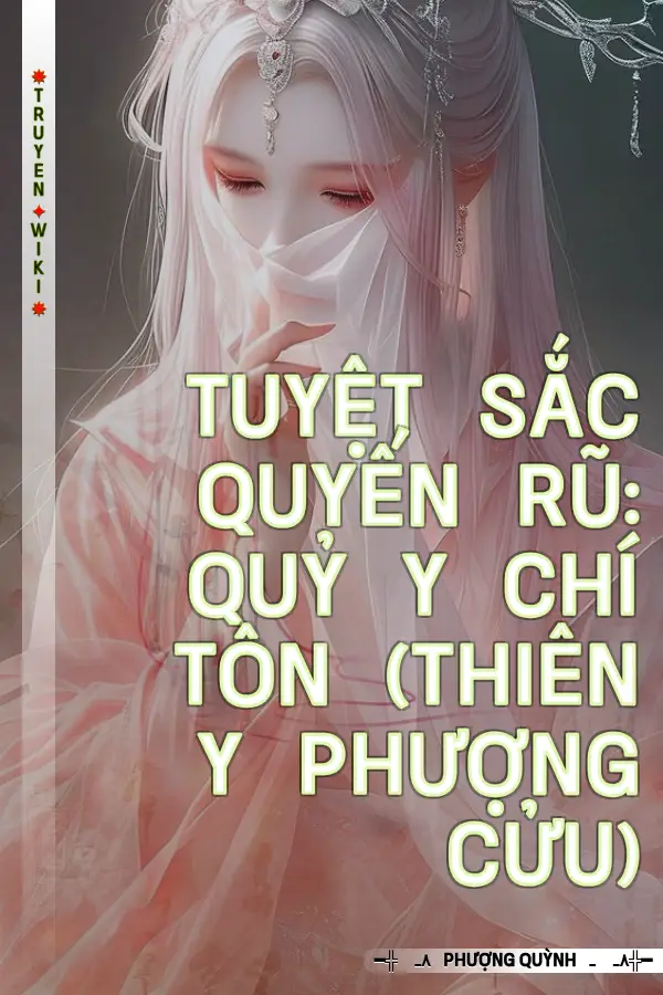 Tuyệt Sắc Quyến Rũ: Quỷ Y Chí Tôn (Thiên Y Phượng Cửu)