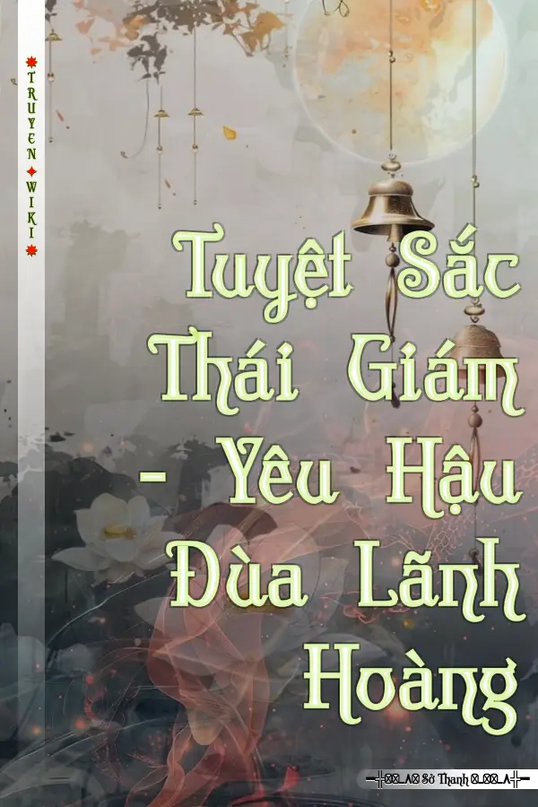 Tuyệt Sắc Thái Giám - Yêu Hậu Đùa Lãnh Hoàng