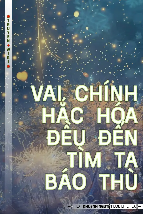 Vai Chính Hắc Hóa Đều Đến Tìm Ta Báo Thù