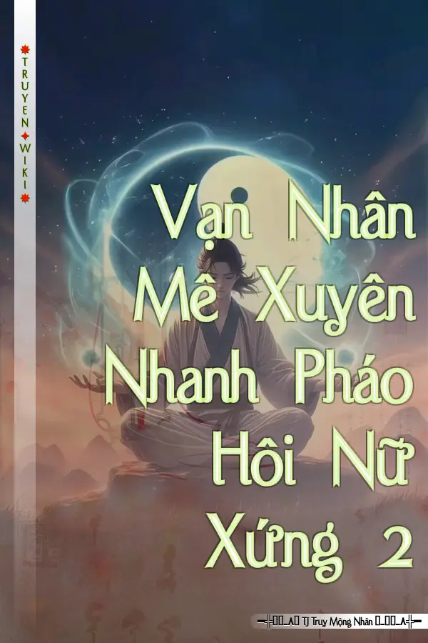 Truyện Vạn Nhân Mê Xuyên Nhanh Pháo Hôi Nữ Xứng 2