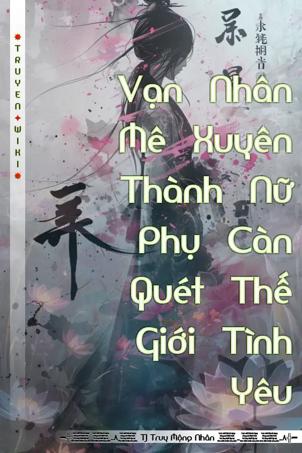 Vạn Nhân Mê Xuyên Thành Nữ Phụ Càn Quét Thế Giới Tình Yêu