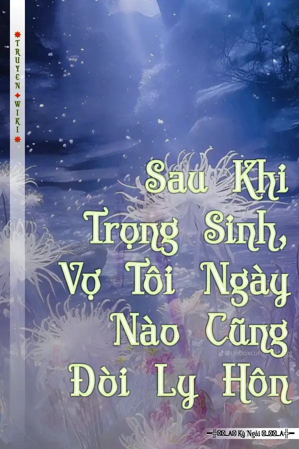 Sau Khi Trọng Sinh, Vợ Tôi Ngày Nào Cũng Đòi Ly Hôn