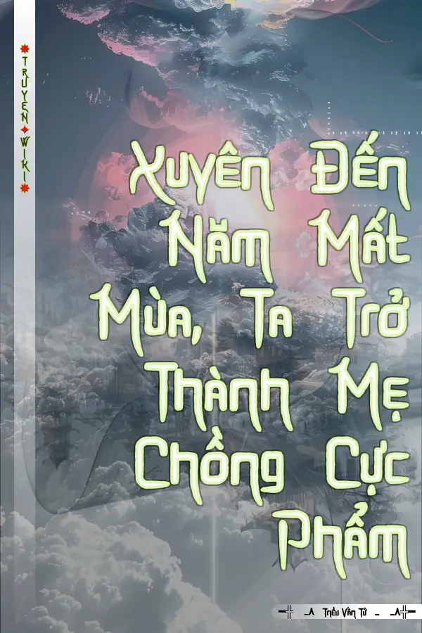 Xuyên Đến Năm Mất Mùa, Ta Trở Thành Mẹ Chồng Cực Phẩm