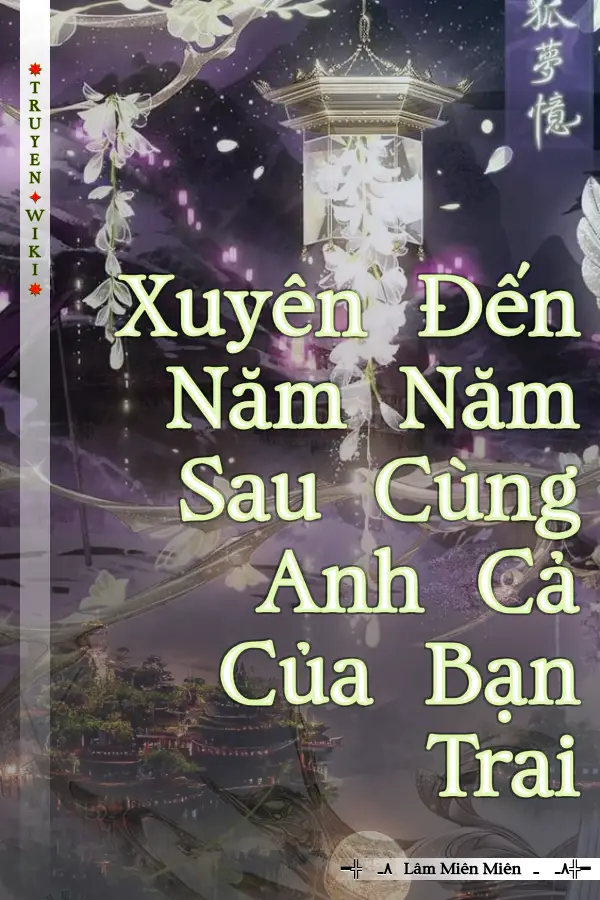 Xuyên Đến Năm Năm Sau Cùng Anh Cả Của Bạn Trai