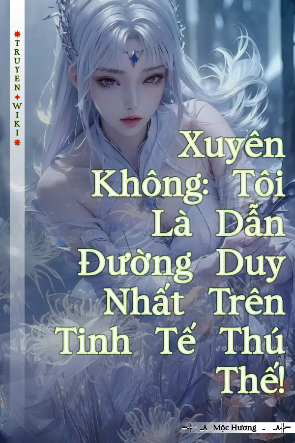 Xuyên Không: Tôi Là Dẫn Đường Duy Nhất Trên Tinh Tế Thú Thế!