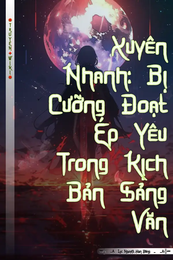 Xuyên Nhanh: Bị Cưỡng Đoạt Ép Yêu Trong Kịch Bản Sảng Văn