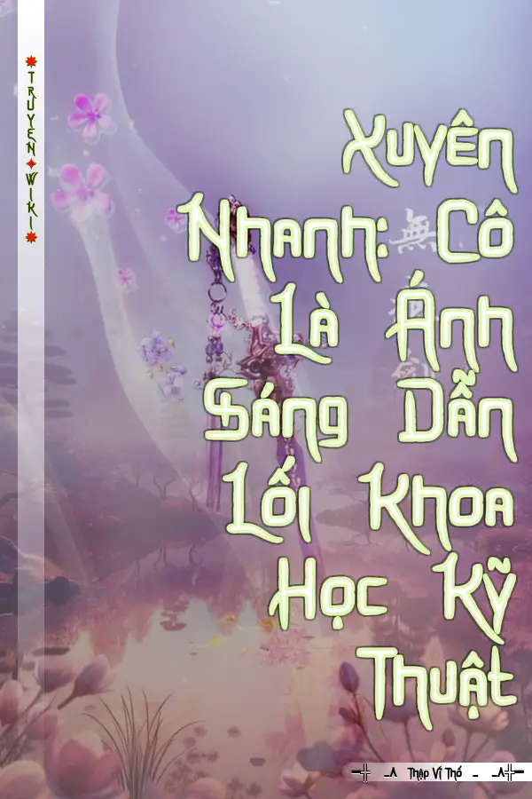 Truyện Xuyên Nhanh: Cô Là Ánh Sáng Dẫn Lối Khoa Học Kỹ Thuật