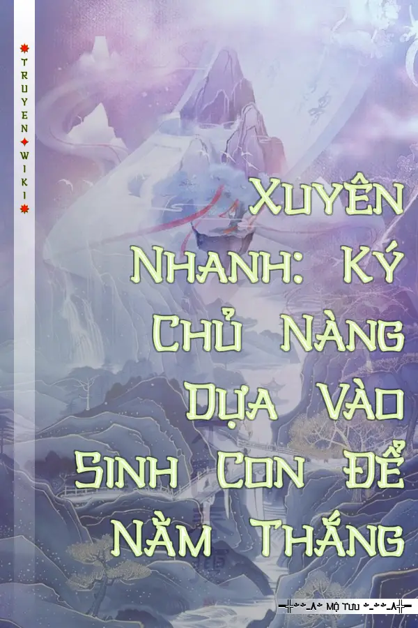 Xuyên Nhanh: Ký Chủ Nàng Dựa Vào Sinh Con Để Nằm Thắng