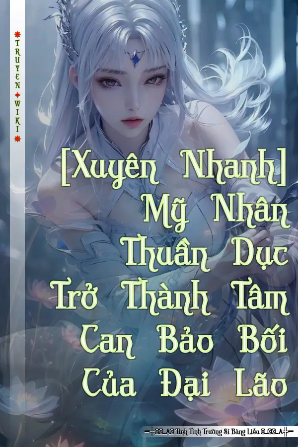 [Xuyên Nhanh] Mỹ Nhân Thuần Dục Trở Thành Tâm Can Bảo Bối Của Đại Lão