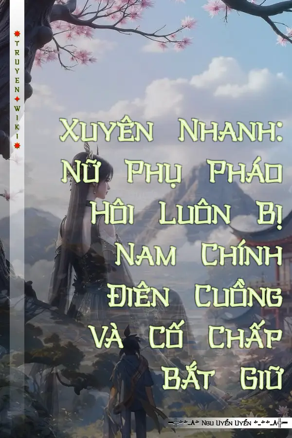 Xuyên Nhanh: Nữ Phụ Pháo Hôi Luôn Bị Nam Chính Điên Cuồng Và Cố Chấp Bắt Giữ