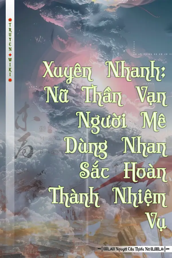 Xuyên Nhanh: Nữ Thần Vạn Người Mê Dùng Nhan Sắc Hoàn Thành Nhiệm Vụ