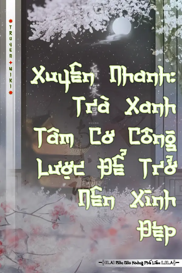 Xuyên Nhanh: Trà Xanh Tâm Cơ Công Lược Để Trở Nên Xinh Đẹp