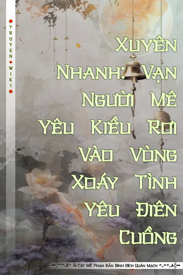 Xuyên Nhanh: Vạn Người Mê Yêu Kiều Rơi Vào Vòng Xoáy Tình Yêu Điên Cuồng