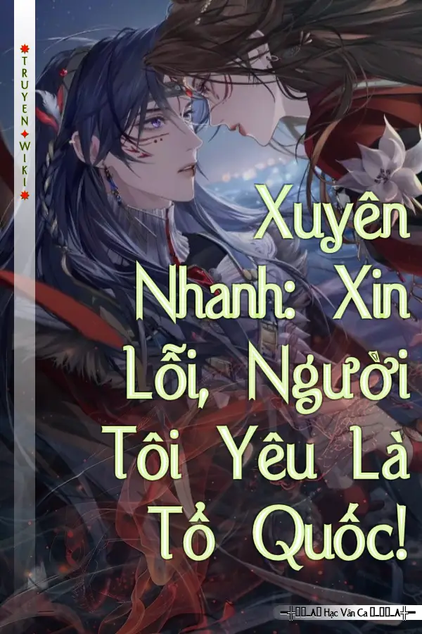 Xuyên Nhanh: Xin Lỗi, Người Tôi Yêu Là Tổ Quốc!