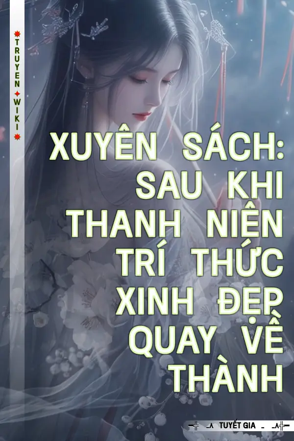 Truyện Xuyên Sách: Sau Khi Thanh Niên Trí Thức Xinh Đẹp Quay Về Thành